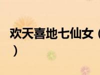 欢天喜地七仙女（关于欢天喜地七仙女的介绍）