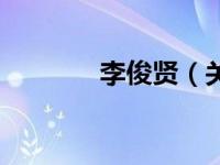 李俊贤（关于李俊贤的介绍）