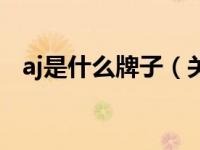 aj是什么牌子（关于aj是什么牌子的介绍）