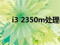 i3 2350m处理器怎么样（i3 2350m）