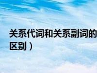 关系代词和关系副词的区别是什么（关系代词和关系副词的区别）