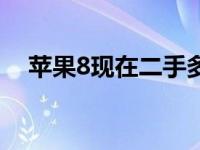 苹果8现在二手多少钱（苹果8现在价格）