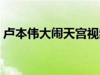 卢本伟大闹天宫视频原版（卢本伟大闹天宫）