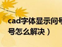 cad字体显示问号怎么回事（cad字体显示问号怎么解决）