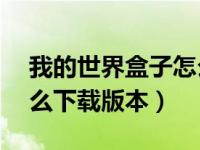 我的世界盒子怎么下载pc（我的世界盒子怎么下载版本）