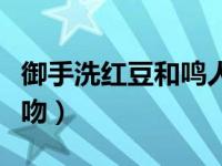 御手洗红豆和鸣人彩蛋（御手洗红豆和鸣人舌吻）