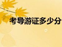 考导游证多少分合格（考导游证多少钱）