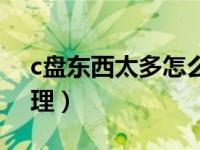 c盘东西太多怎么转移（c盘东西太多怎么清理）