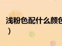 浅粉色配什么颜色包（浅粉色配什么颜色好看）