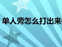 单人旁怎么打出来拼音（单人旁怎么打出来）