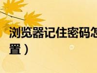 浏览器记住密码怎么清除（浏览器记住密码设置）
