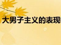 大男子主义的表现特征（大男子主义的表现）