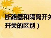 断路器和隔离开关的区别图片（断路器和隔离开关的区别）