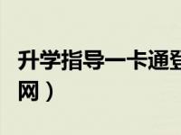 升学指导一卡通登录平台（升学指导一卡通官网）