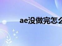 ae没做完怎么保存（ae没有声音）