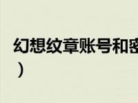 幻想纹章账号和密码（幻想纹章账号密码大全）