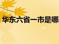 华东六省一市是哪些（华东六省一市是哪些）