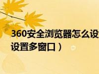 360安全浏览器怎么设置有记忆功能（360安全浏览器怎么设置多窗口）