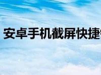 安卓手机截屏快捷键（安卓手机截屏快捷键）
