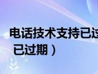 电话技术支持已过期有影响吗（电话技术支持 已过期）