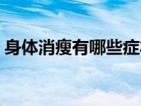 身体消瘦有哪些症状（身体消瘦有哪些原因）