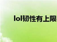 lol韧性有上限吗（lol韧性有什么用）