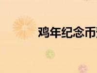 鸡年纪念币预约（鸡年纪念币）