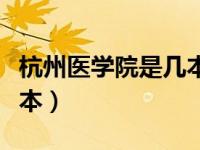 杭州医学院是几本学费多少（杭州医学院是几本）