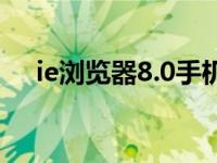ie浏览器8.0手机苹果版（ie浏览器8 0）