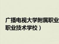 广播电视大学附属职业技术学校（广州市广播电视大学附设职业技术学校）