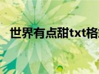 世界有点甜txt格式下载（世界有点甜txt）