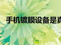 手机镀膜设备是真是假（手机镀膜怎么样）