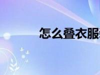 怎么叠衣服装袋（怎么叠衣服）