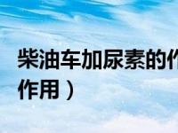 柴油车加尿素的作用是什么（柴油车加尿素的作用）
