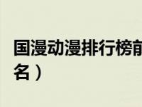 国漫动漫排行榜前十名（最新国漫排行榜前十名）