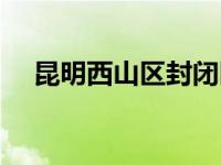 昆明西山区封闭区域（昆明西山区邮编）