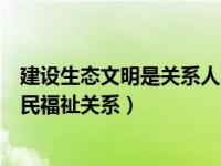 建设生态文明是关系人民福祉的吗（建设生态文明是关系人民福祉关系）