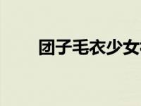 团子毛衣少女视频（团子毛衣少女）