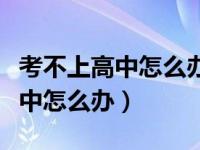 考不上高中怎么办女孩学点什么好（考不上高中怎么办）