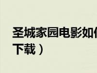 圣城家园电影如何下载（圣城家园_高清电影下载）