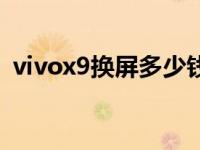 vivox9换屏多少钱啊（vivox9换屏多少钱）