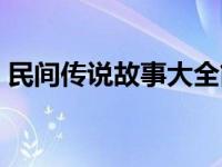 民间传说故事大全简短（民间传说故事大全）