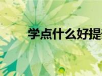 学点什么好提升自己（学点什么好）