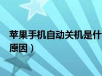 苹果手机自动关机是什么原因啊（苹果手机自动关机是什么原因）