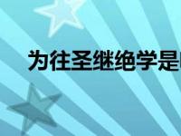 为往圣继绝学是啥意思（为往圣继绝学）