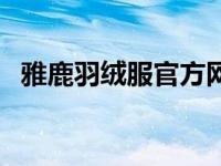 雅鹿羽绒服官方网站（雅鹿羽绒服怎么样）