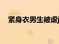 紧身衣男生被虐j（初中生男生小鸡被虐）