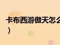 卡布西游傲天怎么打掉（卡布西游傲天怎么打）