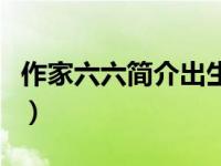 作家六六简介出生年月（作家六六的现任老公）