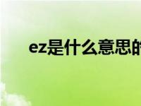 ez是什么意思的缩写（ez是什么意思）